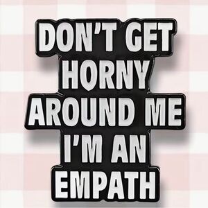 DON’T GET HORNY AROUND ME I’M AN EMPATH - Enamel Pin